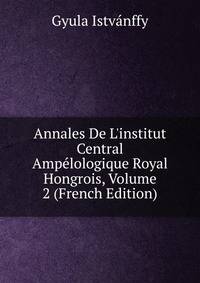 Annales De L'institut Central Amp?lologique Royal Hongrois, Volume 2 (French Edition)