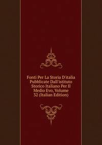 Fonti Per La Storia D'italia Pubblicate Dall'istituto Storico Italiano Per Il Medio Evo, Volume 32 (Italian Edition)