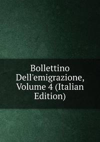 Bollettino Dell'emigrazione, Volume 4 (Italian Edition)