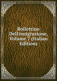 Bollettino Dell'emigrazione, Volume 7 (Italian Edition)