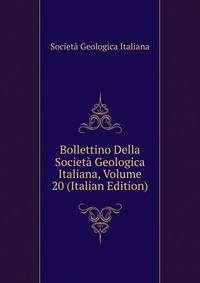 Bollettino Della Societa Geologica Italiana, Volume 20 (Italian Edition)