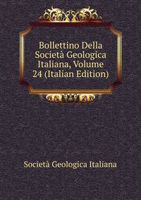 Bollettino Della Societa Geologica Italiana, Volume 24 (Italian Edition)