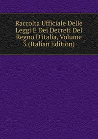 Raccolta Ufficiale Delle Leggi E Dei Decreti Del Regno D'italia, Volume 3 (Italian Edition)