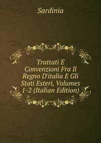 Trattati E Convenzioni Fra Il Regno D'italia E Gli Stati Esteri, Volumes 1-2 (Italian Edition)