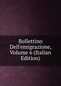 Bollettino Dell'emigrazione, Volume 6 (Italian Edition)