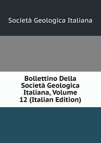 Bollettino Della Societa Geologica Italiana, Volume 12 (Italian Edition)