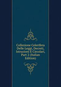 Collezione Celerifera Delle Leggi, Decreti, Istruzioni E Circolari, Part 2 (Italian Edition)