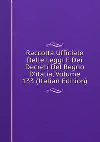 Raccolta Ufficiale Delle Leggi E Dei Decreti Del Regno D'italia, Volume 133 (Italian Edition)