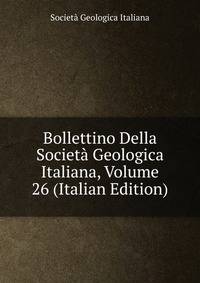 Bollettino Della Societa Geologica Italiana, Volume 26 (Italian Edition)