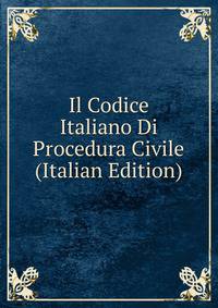 Il Codice Italiano Di Procedura Civile (Italian Edition)