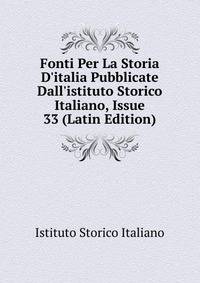 Fonti Per La Storia D'italia Pubblicate Dall'istituto Storico Italiano, Issue 33 (Latin Edition)
