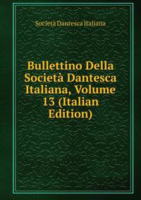 Bullettino Della Societa Dantesca Italiana, Volume 13 (Italian Edition)