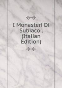 I Monasteri Di Subiaco . (Italian Edition)