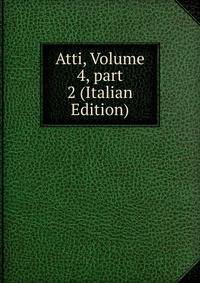 Atti, Volume 4, part 2 (Italian Edition)