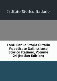 Fonti Per La Storia D'italia Pubblicate Dall'istituto Storico Italiano, Volume 24 (Italian Edition)