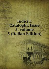Indici E Cataloghi, Issue 5, volume 3 (Italian Edition)