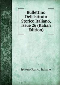 Bullettino Dell'istituto Storico Italiano, Issue 26 (Italian Edition)