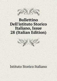 Bullettino Dell'istituto Storico Italiano, Issue 28 (Italian Edition)