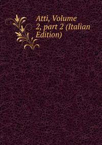 Atti, Volume 2, part 2 (Italian Edition)