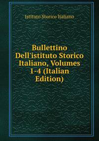 Bullettino Dell'istituto Storico Italiano, Volumes 1-4 (Italian Edition)