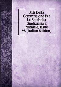 Atti Della Commissione Per La Statistica Giudiziaria E Notarile, Issue 98 (Italian Edition)