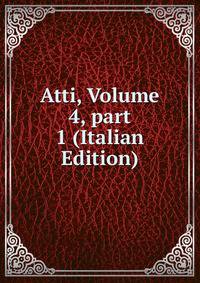 Atti, Volume 4, part 1 (Italian Edition)