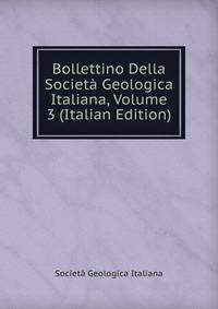 Bollettino Della Societa Geologica Italiana, Volume 3 (Italian Edition)