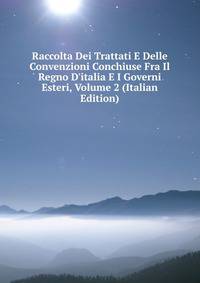 Raccolta Dei Trattati E Delle Convenzioni Conchiuse Fra Il Regno D'italia E I Governi Esteri, Volume 2 (Italian Edition)