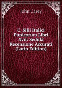 C. Silii Italici Punicorum Libri Xvii: Sedul? Recensione Accurati (Latin Edition)