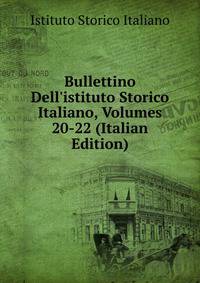 Bullettino Dell'istituto Storico Italiano, Volumes 20-22 (Italian Edition)