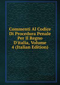 Commenti Al Codice Di Procedura Penale Per Il Regno D'italia, Volume 4 (Italian Edition)