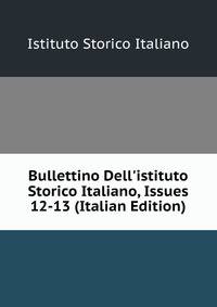 Bullettino Dell'istituto Storico Italiano, Issues 12-13 (Italian Edition)