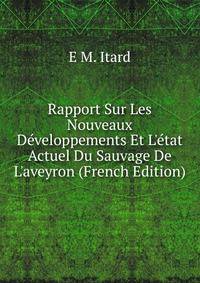 Rapport Sur Les Nouveaux D?veloppements Et L'?tat Actuel Du Sauvage De L'aveyron (French Edition)