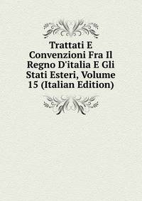 Trattati E Convenzioni Fra Il Regno D'italia E Gli Stati Esteri, Volume 15 (Italian Edition)