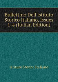 Bullettino Dell'istituto Storico Italiano, Issues 1-4 (Italian Edition)