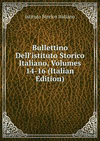 Bullettino Dell'istituto Storico Italiano, Volumes 14-16 (Italian Edition)