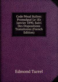 Code Penal Italien: Promulgue Le 1Er Janvier 1890, Suivi Des Dispositions Transitoires (French Edition)