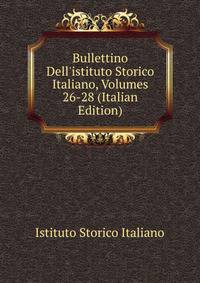 Bullettino Dell'istituto Storico Italiano, Volumes 26-28 (Italian Edition)