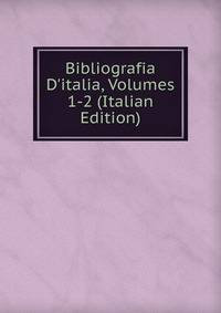 Bibliografia D'italia, Volumes 1-2 (Italian Edition)