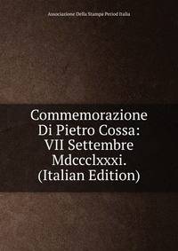 Commemorazione Di Pietro Cossa: VII Settembre Mdccclxxxi. (Italian Edition)