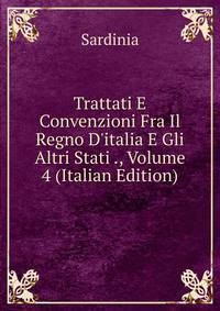 Trattati E Convenzioni Fra Il Regno D'italia E Gli Altri Stati ., Volume 4 (Italian Edition)