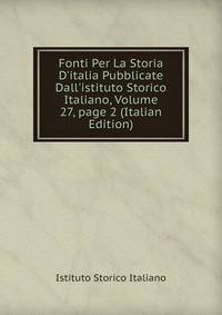 Fonti Per La Storia D'italia Pubblicate Dall'istituto Storico Italiano, Volume 27, page 2 (Italian Edition)