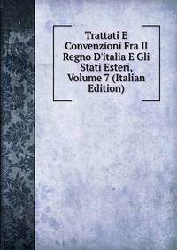 Trattati E Convenzioni Fra Il Regno D'italia E Gli Stati Esteri, Volume 7 (Italian Edition)
