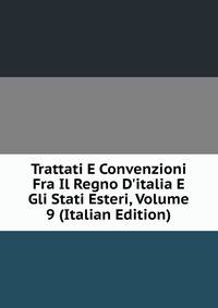 Trattati E Convenzioni Fra Il Regno D'italia E Gli Stati Esteri, Volume 9 (Italian Edition)