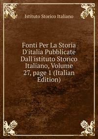 Fonti Per La Storia D'italia Pubblicate Dall'istituto Storico Italiano, Volume 27, page 1 (Italian Edition)