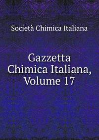 Gazzetta Chimica Italiana, Volume 17