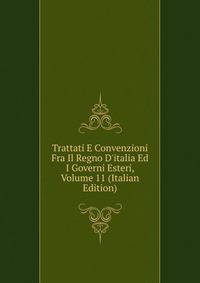 Trattati E Convenzioni Fra Il Regno D'italia Ed I Governi Esteri, Volume 11 (Italian Edition)