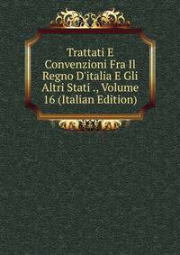 Trattati E Convenzioni Fra Il Regno D'italia E Gli Altri Stati ., Volume 16 (Italian Edition)