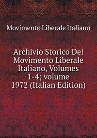 Archivio Storico Del Movimento Liberale Italiano, Volumes 1-4; volume 1972 (Italian Edition)