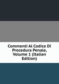 Commenti Al Codice Di Procedura Penale, Volume 1 (Italian Edition)